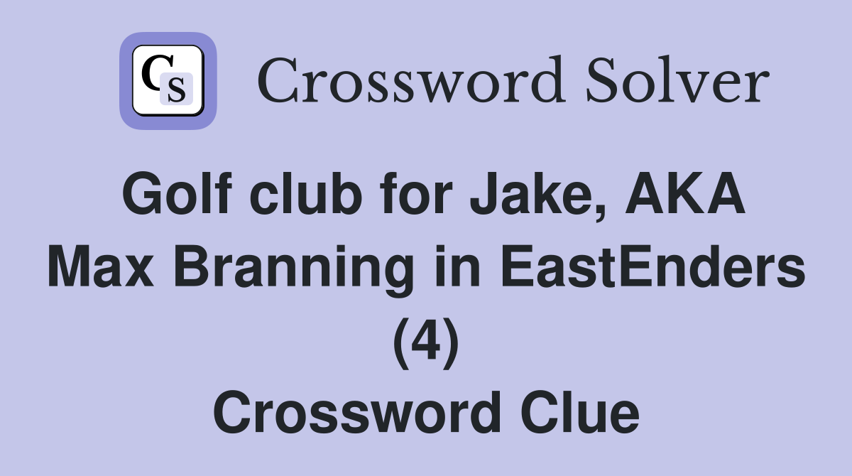 Golf club for Jake, AKA Max Branning in EastEnders (4) Crossword Clue